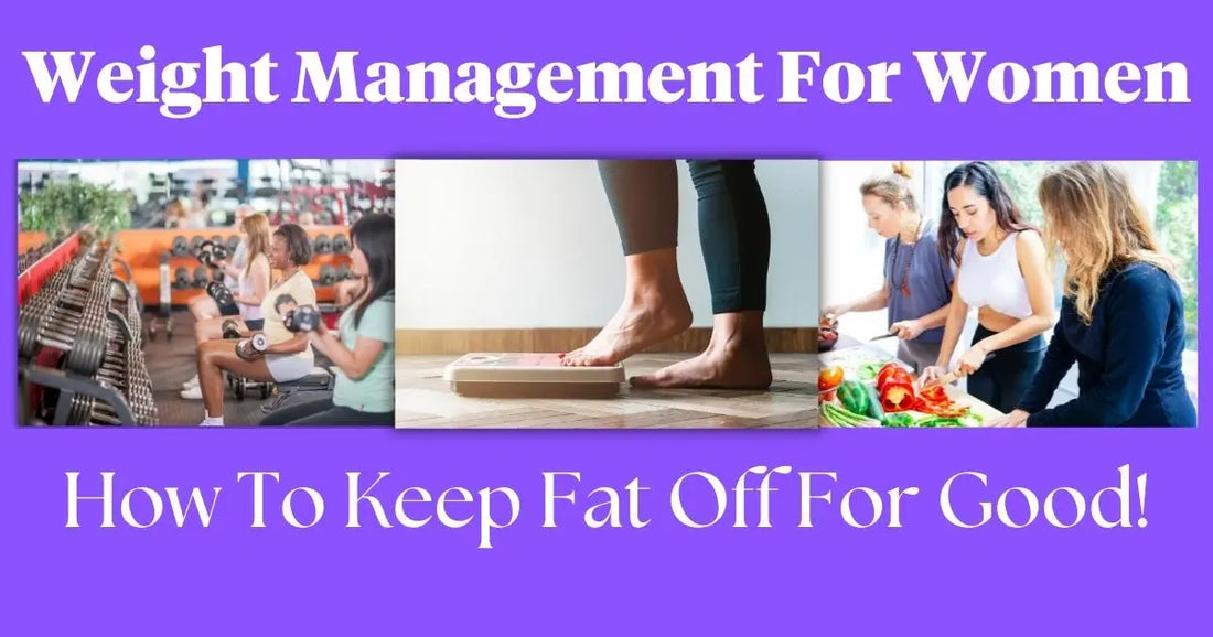 Weight Management For Women: How To Keep Fat Off For Good